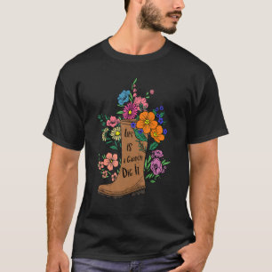Life Is a Garden Dig It Gardener Gardening Plants T-Shirt