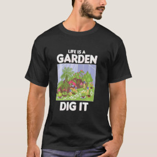 Life Is A Garden Dig It Gardener Horticulturist Fl T-Shirt