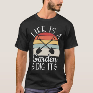 Life is a garden dig it gardening crazy plant T-Shirt