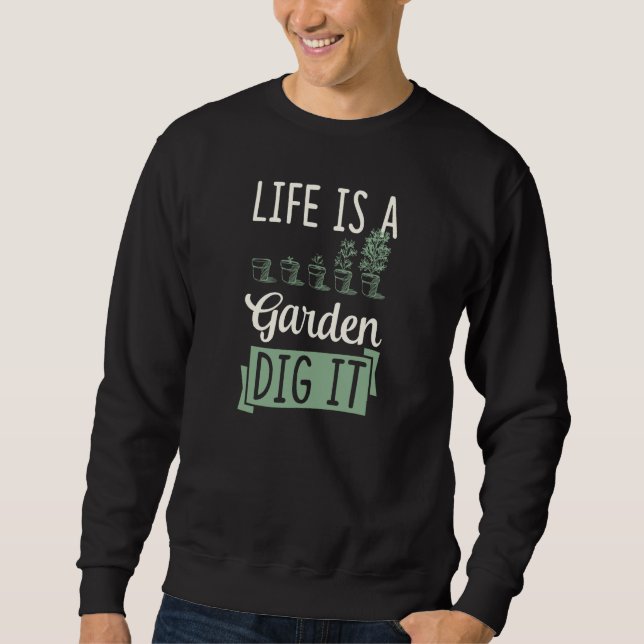 Life Is A Garden Dig It Gardening Joke Pun  1 Sweatshirt (Front)
