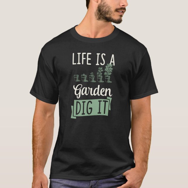 Life Is A Garden Dig It Gardening Joke Pun  1 T-Shirt (Front)
