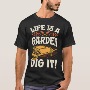 Life Is A Garden Dig It Gardening Pun Joke 1 T-Shirt