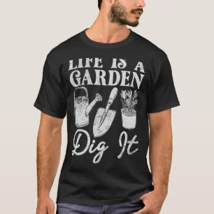 Life Is a Garden Dig It Gardening T-Shirt