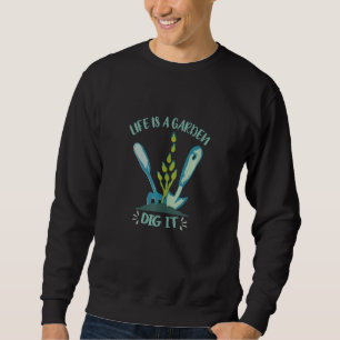 Life Is A Garden Dig It Plant Gardening Fork Spade Sweatshirt