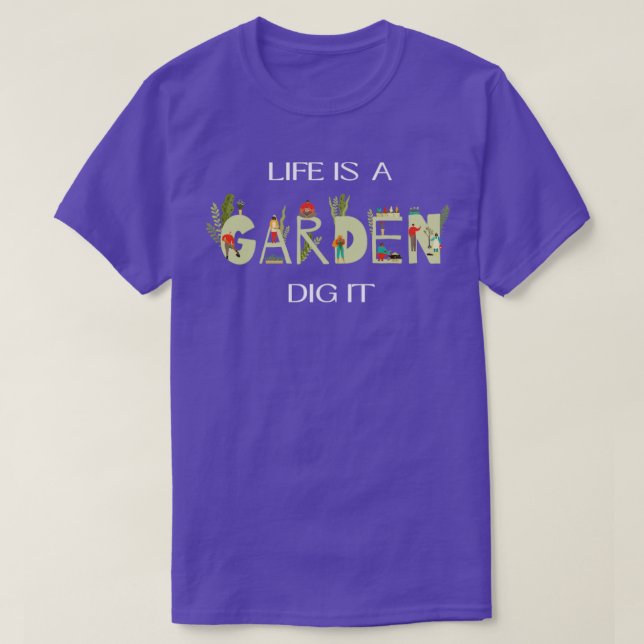 Life is a garden dig it T-Shirt (Design Front)