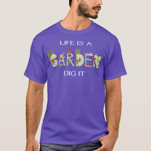 Life is a garden dig it T-Shirt