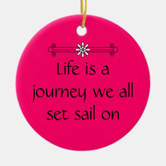 Life is a journey ceramic ornament