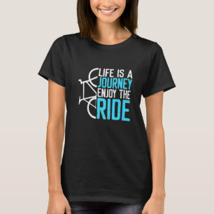 Life Is A Journey Enjoy The Ride Bicycle Bike T-Shirt