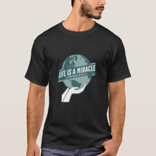 LIFE IS A MIRACLE - APPRECIATE IT - GLOBE HANDS HO T-Shirt