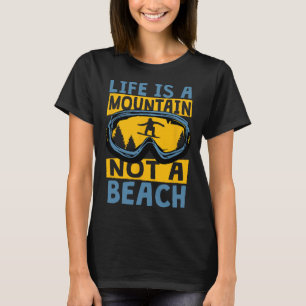 Life Is A Mountain Not A Beach - Funny Snowboardin T-Shirt