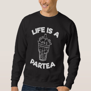 Life Is A Partea Bubble Tea Pun Boba Tea Drink Sweatshirt