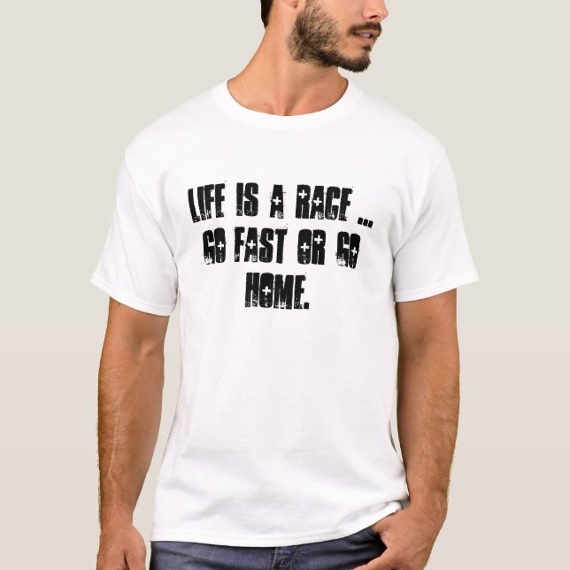 Life is a race ...  go fast or go home. T-Shirt (Front)