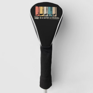 Life Is A Series Of Choices Golf Funny Golfing Head Cover