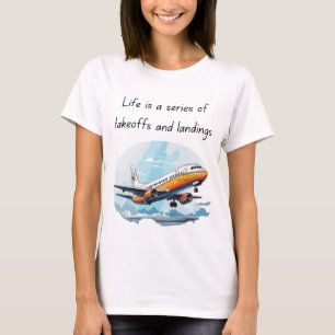 Life is a Series of Takeoffs and Landings T-Shirt