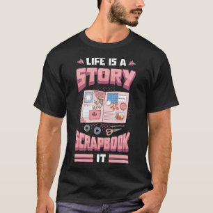 Life Is A Story Scrapbook It Scrapbooking T-Shirt