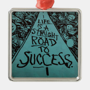 life is a straight road to success metal ornament