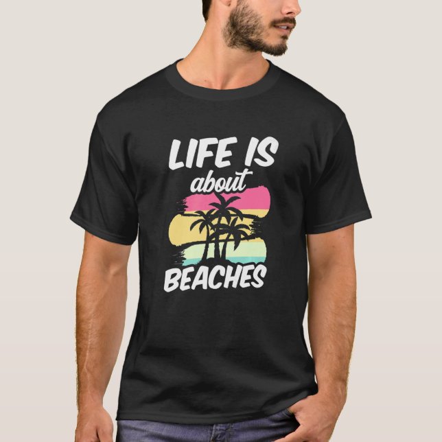 Life Is About Beaches Beach Beachgoer Beachgoing V T-Shirt (Front)