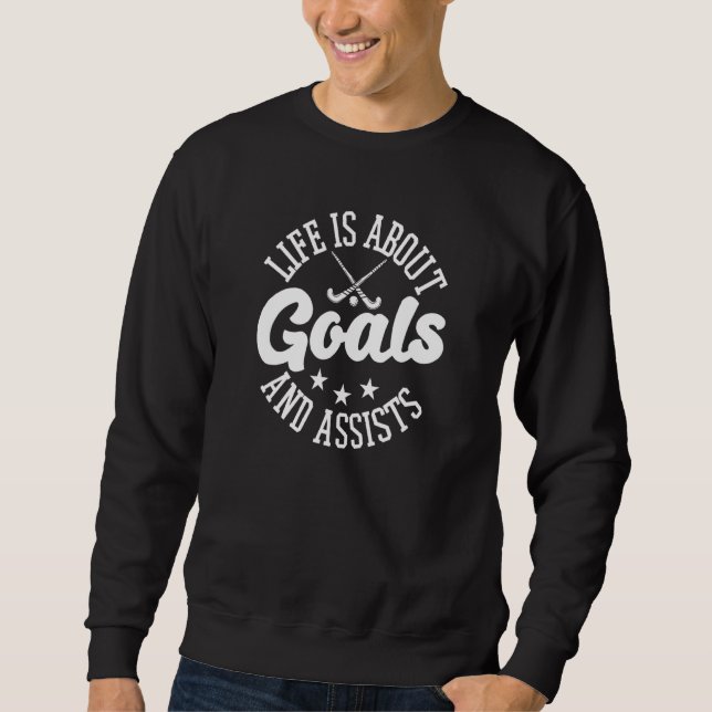 Life Is About Goals And Assists Field Hockey Sweatshirt (Front)