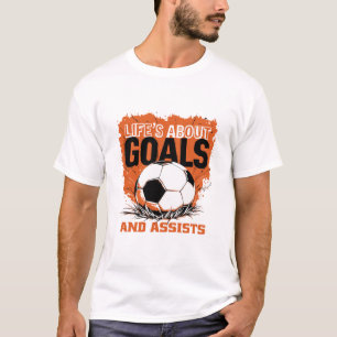 Life Is About Goals and Assists Funny Soccer Quote T-Shirt