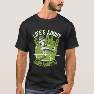 Life Is About Goals and Assists Funny Soccer Quote T-Shirt