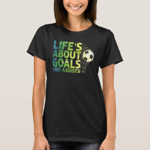 Life Is About Goals And Assists Futbol Soccer 15 T-Shirt