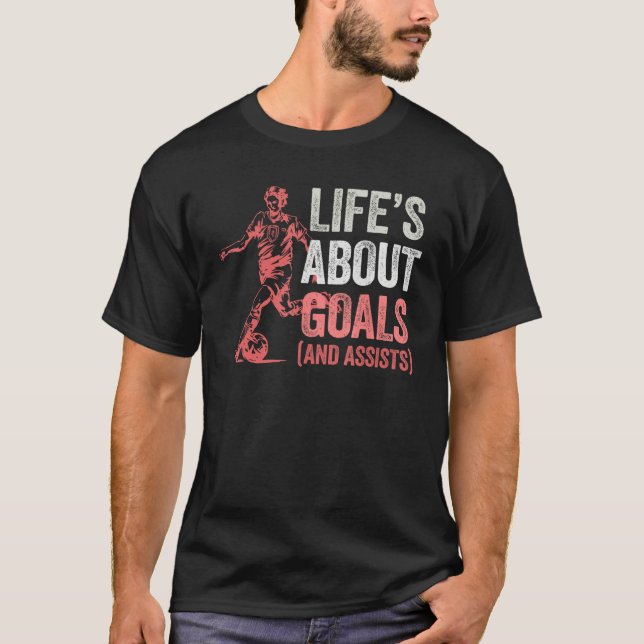 Life Is About Goals And Assists Men Women Futbol S T-Shirt (Front)