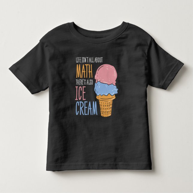 Life is About Ice Cream Not Just Math Gag Toddler T-Shirt (Front)