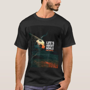 Life Is About Soccer Goals Ists Quote Cool Footbal T-Shirt