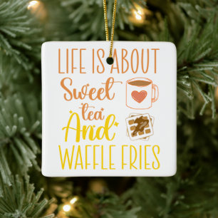Life Is About Sweet Tea And Waffle Fries Funny Ceramic Ornament