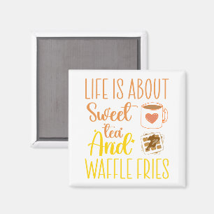 Life Is About Sweet Tea And Waffle Fries Funny  Magnet