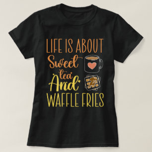 Life Is About Sweet Tea And Waffle Fries Funny  T-Shirt