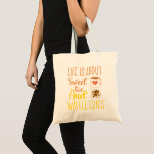 Life Is About Sweet Tea And Waffle Fries Funny Tote Bag