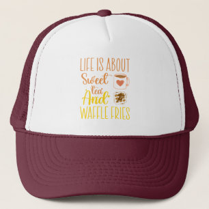 Life Is About Sweet Tea And Waffle Fries Funny  Trucker Hat