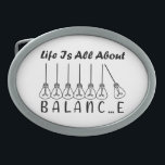 Life is all about balance motivational inspiration belt buckle<br><div class="desc">Cool brush script typography Life is all about balance
life is all about balance,  balance,  brush script,  bulb,  cursive,  life quote,  light bulbs,  pendulum,  life saying,  script lettering,  incandescent lamp,  balance quote,  pendulum balls,  balance wheel,  script typography</div>