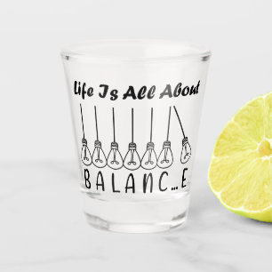 Life is all about balance motivational inspiration shot glass