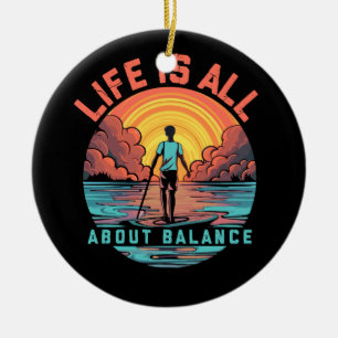 Life Is All About Balance Paddleboarder on SUP Pad Ceramic Ornament
