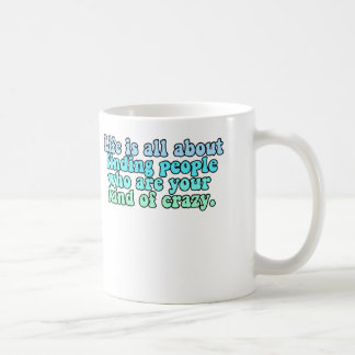 Life is all about finding people kind crazy quote coffee mug