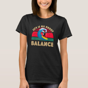 Life Is All About Surfing Balance Ocean Waves Surf T-Shirt
