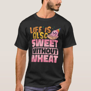 Life is also sweet without wheat Gluten Free Aware T-Shirt