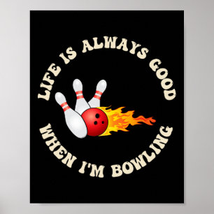 Life Is Always Good When I'm Bowling Fun To Bowl Poster