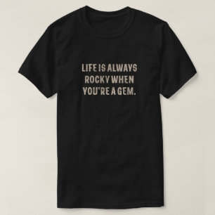 Life Is Always Rocky When You're A Gem T-Shirt