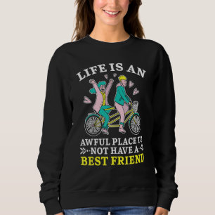 Life Is An Awful Place To Not Have A Best Friend B Sweatshirt