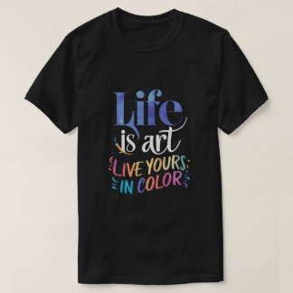Life is Art Live Yours in Colour T-Shirt