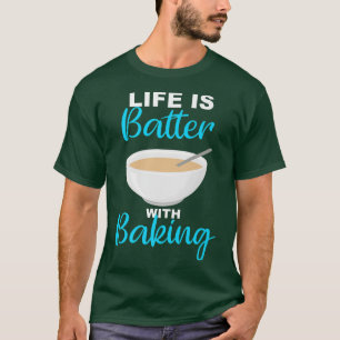 Life is Batter With Baking Baker Chef Pun T-Shirt