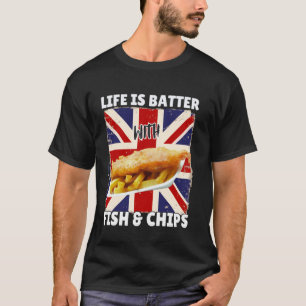 Life Is Batter With Fish and Chips - British Food  T-Shirt