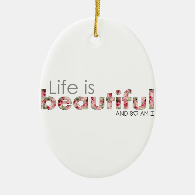 Life is Beautiful. and so am I :) Ceramic Ornament (Front)