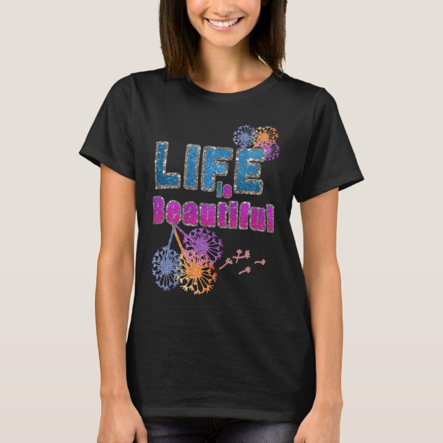 Life is Beautiful Flower Dandelion Firework Happy T-Shirt (Front)
