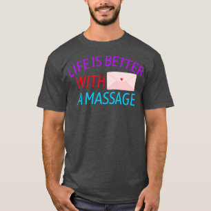 LIFE IS BETEER WITH A MASSAGE T-Shirt