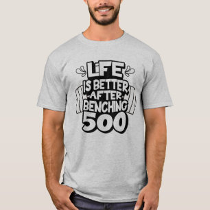 Life Is Better After Benching 500 Lb Elite Powerli T-Shirt
