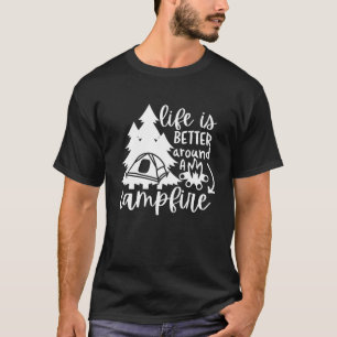 Life Is Better Around A Campfire Outdoor Funny Cam T-Shirt